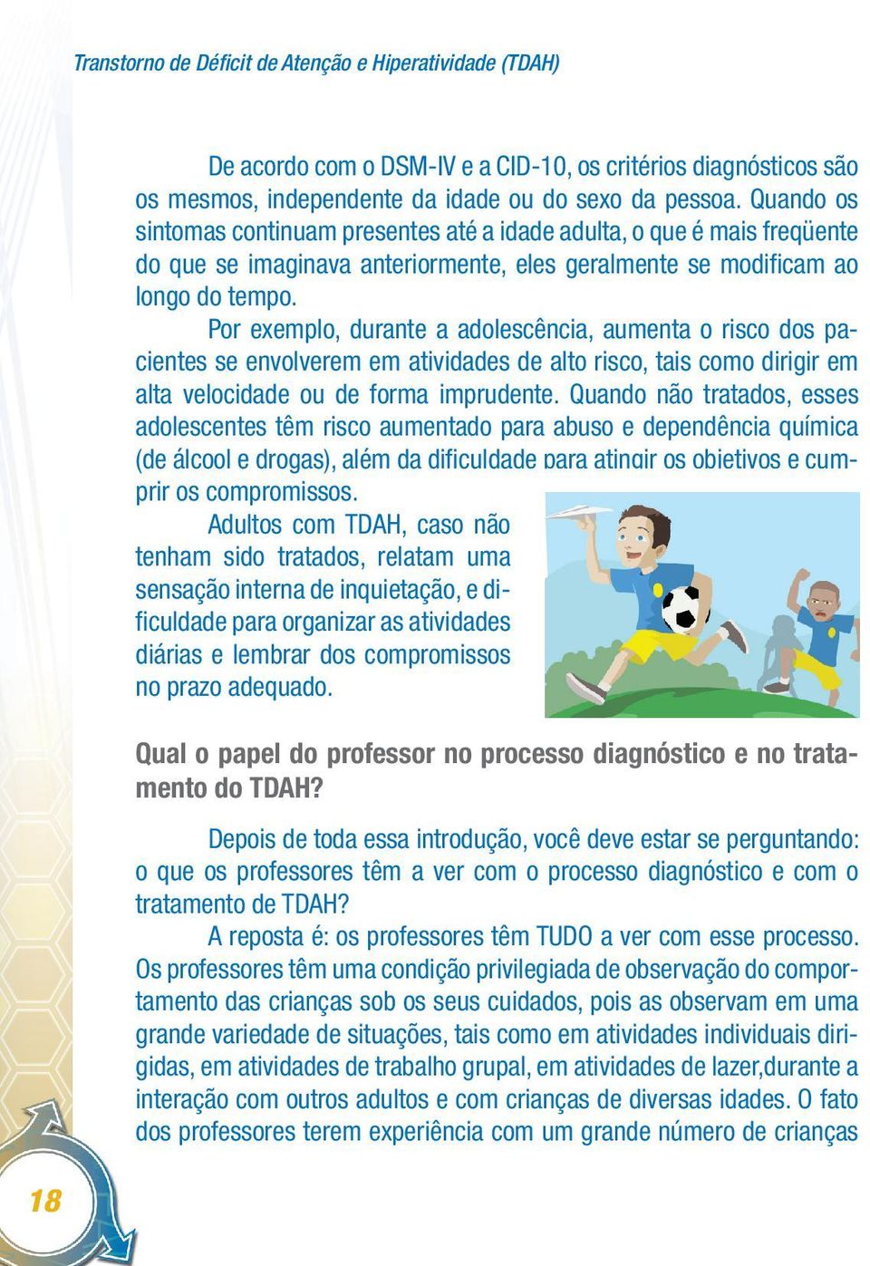 Por exemplo, durante a adolescência, aumenta o risco dos pacientes se envolverem em atividades de alto risco, tais como dirigir em alta velocidade ou de forma imprudente.