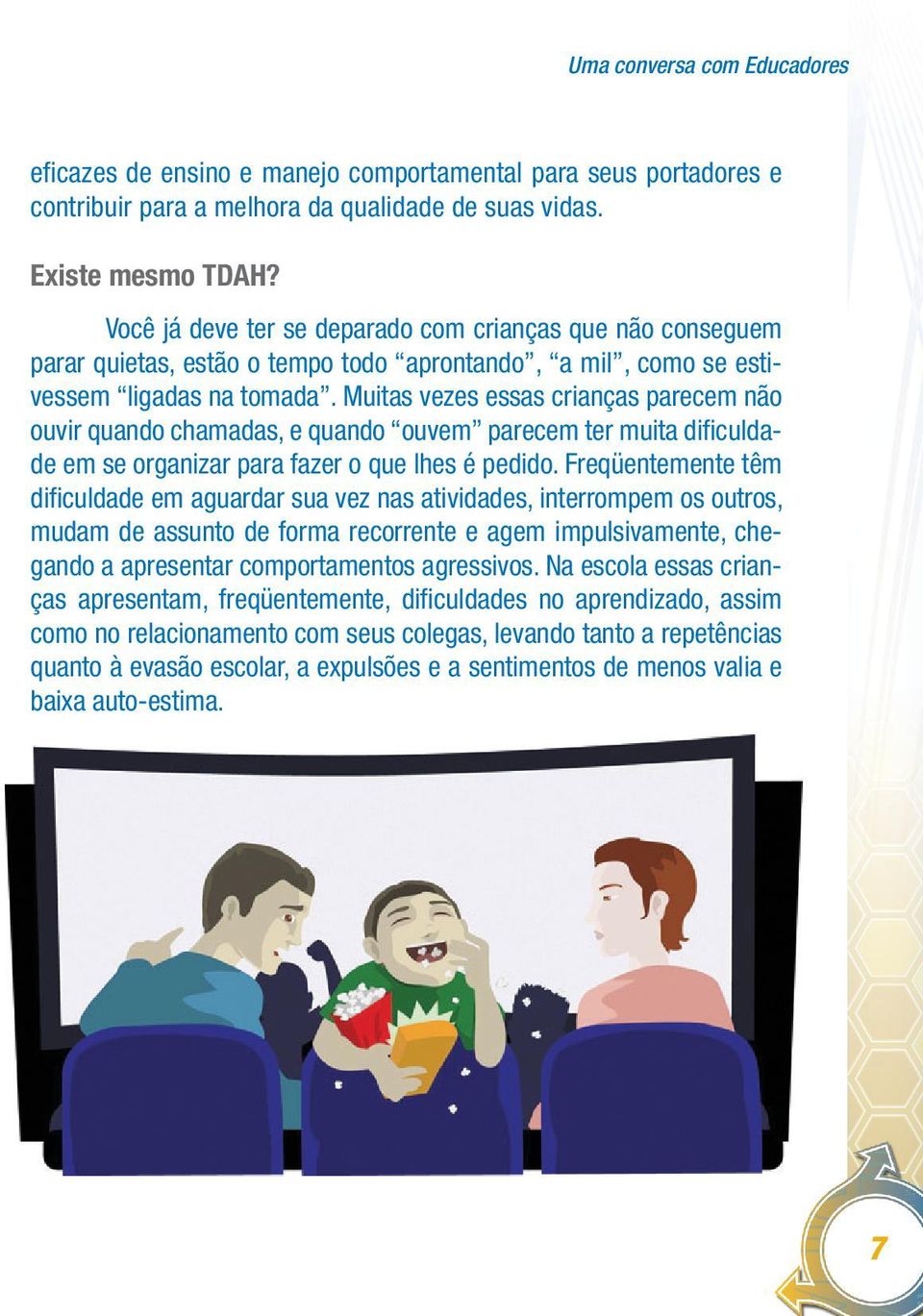 Muitas vezes essas crianças parecem não ouvir quando chamadas, e quando ouvem parecem ter muita dificuldade em se organizar para fazer o que lhes é pedido.