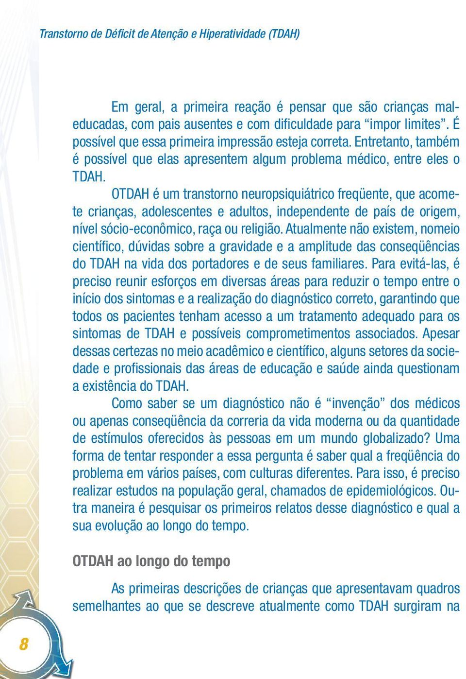 OTDAH é um transtorno neuropsiquiátrico freqüente, que acomete crianças, adolescentes e adultos, independente de país de origem, nível sócio-econômico, raça ou religião.