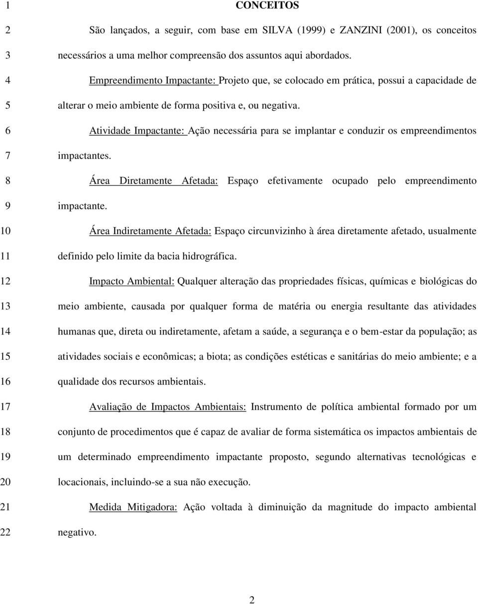 Atividade Impactante: Ação necessária para se implantar e conduzir os empreendimentos impactantes. Área Diretamente Afetada: Espaço efetivamente ocupado pelo empreendimento impactante.