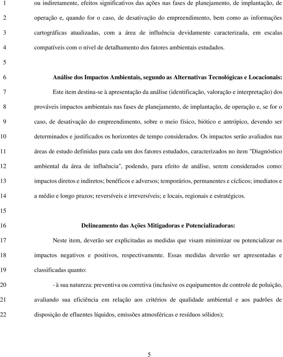 1 1 1 Análise dos Impactos Ambientais, segundo as Alternativas Tecnológicas e Locacionais: Este item destina-se à apresentação da análise (identificação, valoração e interpretação) dos prováveis