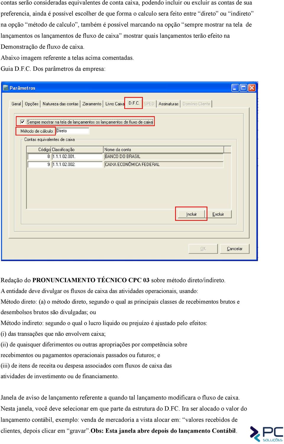 caixa. Abaixo imagem referente a telas acima comentadas. Guia D.F.C. Dos parâmetros da empresa: Redação do PRONUNCIAMENTO TÉCNICO CPC 03 sobre método direto/indireto.