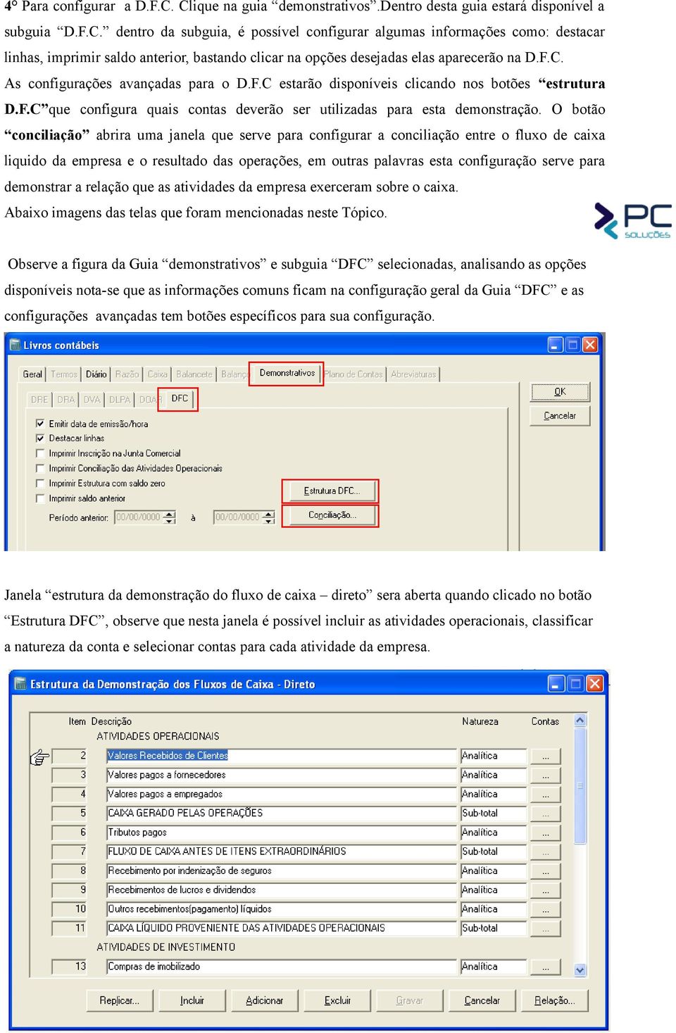 O botão conciliação abrira uma janela que serve para configurar a conciliação entre o fluxo de caixa liquido da empresa e o resultado das operações, em outras palavras esta configuração serve para