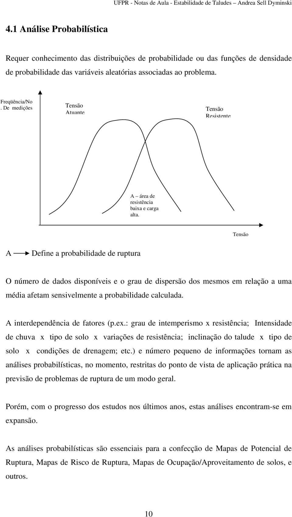 Tensão A Define a probabilidade de ruptura O número de dados disponíveis e o grau de dispersão dos mesmos em relação a uma média afetam sensivelmente a probabilidade calculada.