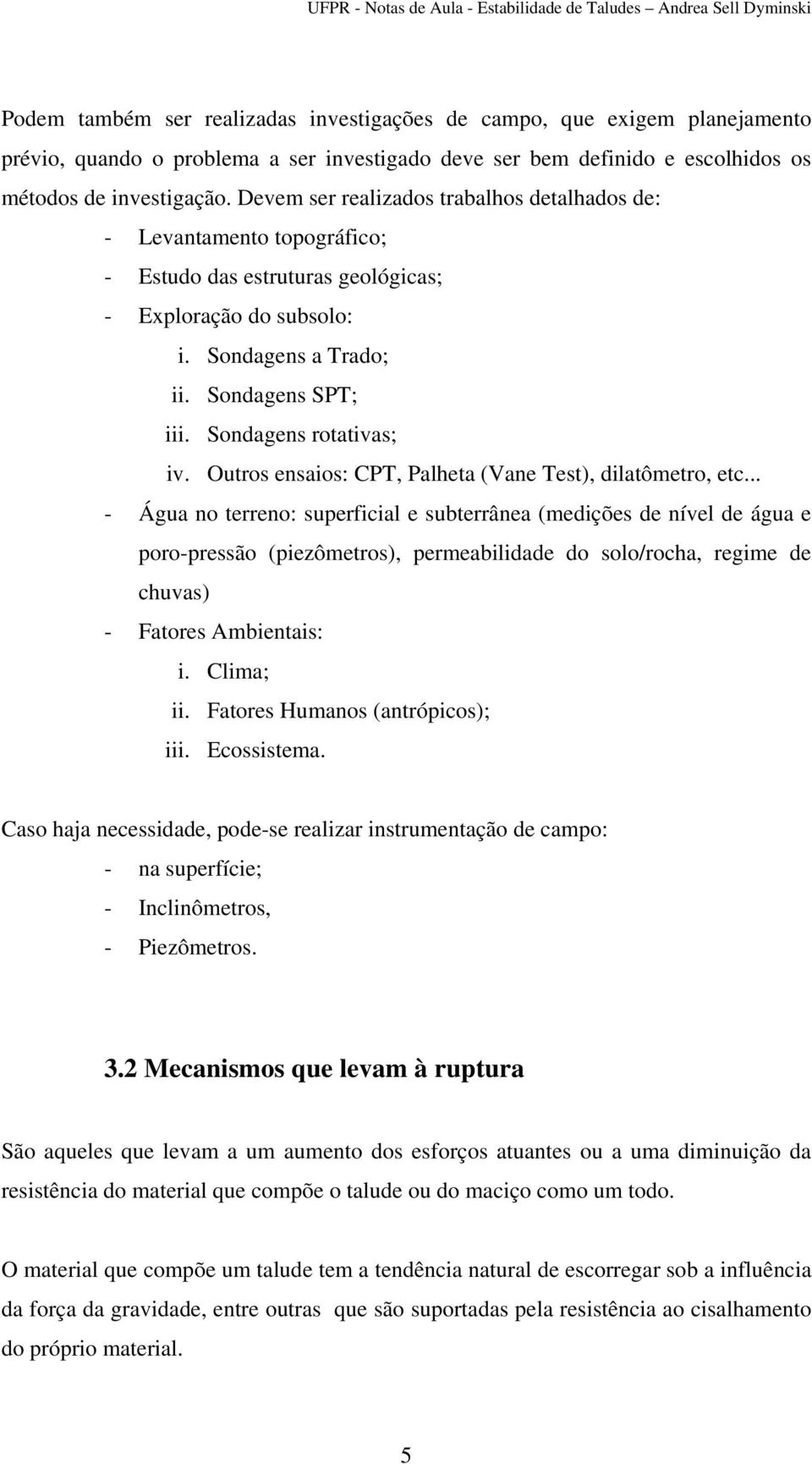 Sondagens rotativas; iv. Outros ensaios: CPT, Palheta (Vane Test), dilatômetro, etc.