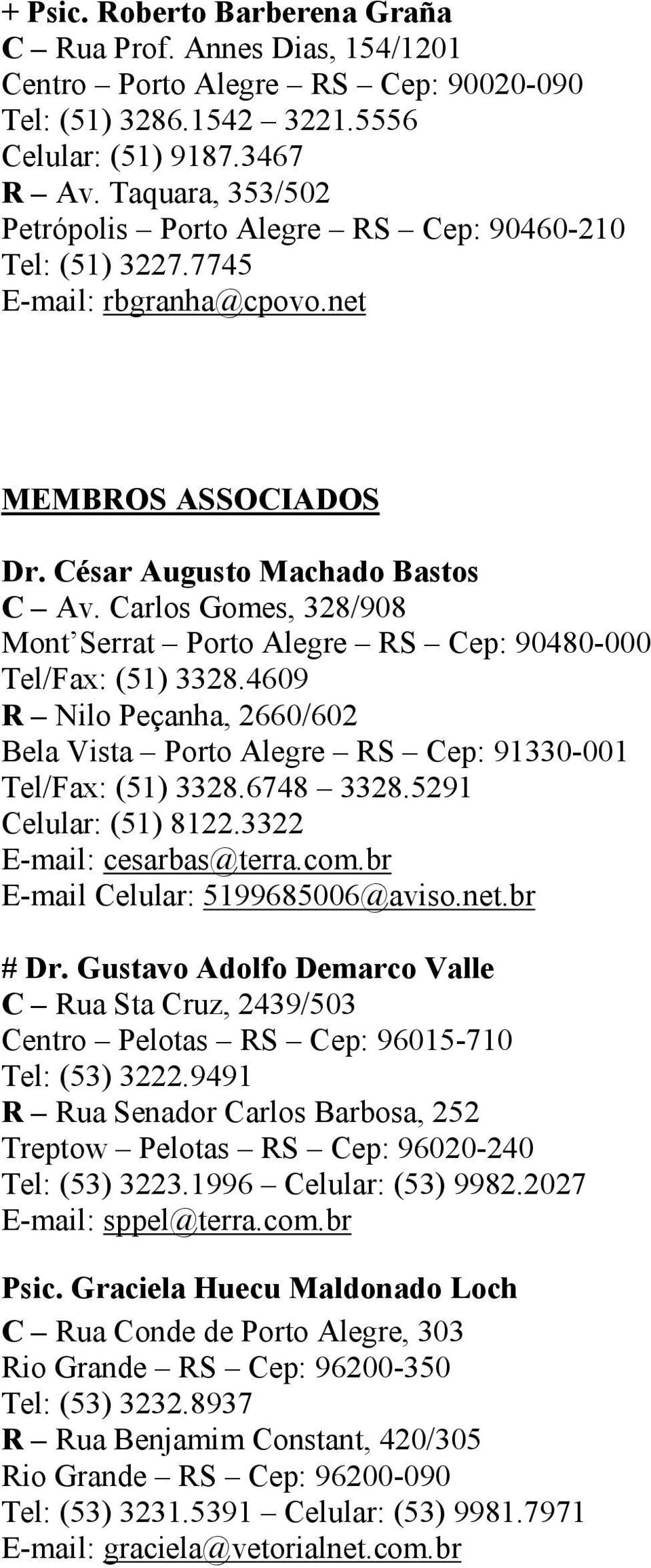 Carlos Gomes, 328/908 Mont Serrat Porto Alegre RS Cep: 90480-000 Tel/Fax: (51) 3328.4609 R Nilo Peçanha, 2660/602 Bela Vista Porto Alegre RS Cep: 91330-001 Tel/Fax: (51) 3328.6748 3328.