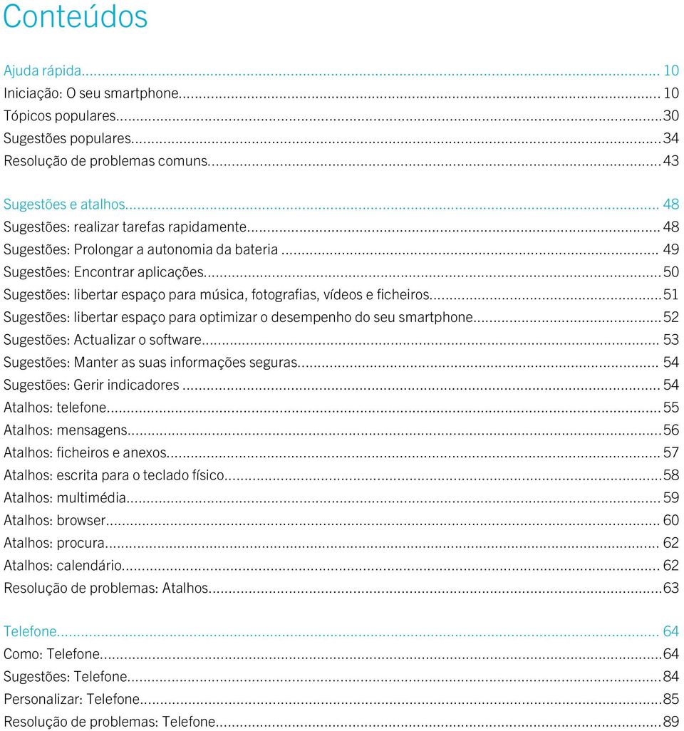 ..50 Sugestões: libertar espaço para música, fotografias, vídeos e ficheiros...51 Sugestões: libertar espaço para optimizar o desempenho do seu smartphone...52 Sugestões: Actualizar o software.