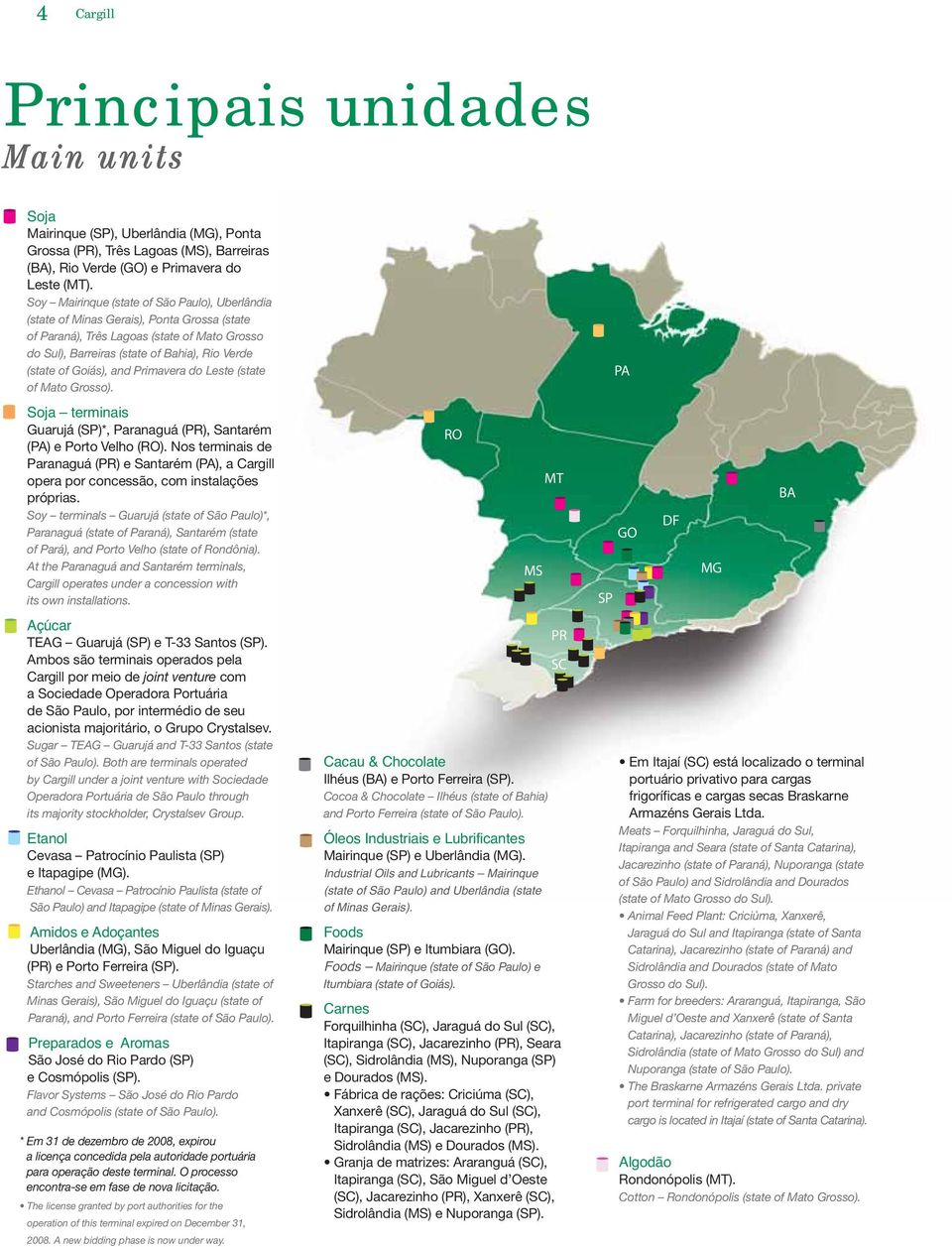 Goiás), and Primavera do Leste (state of Mato Grosso). Soja terminais Guarujá (SP)*, Paranaguá (PR), Santarém (PA) e Porto Velho (RO).