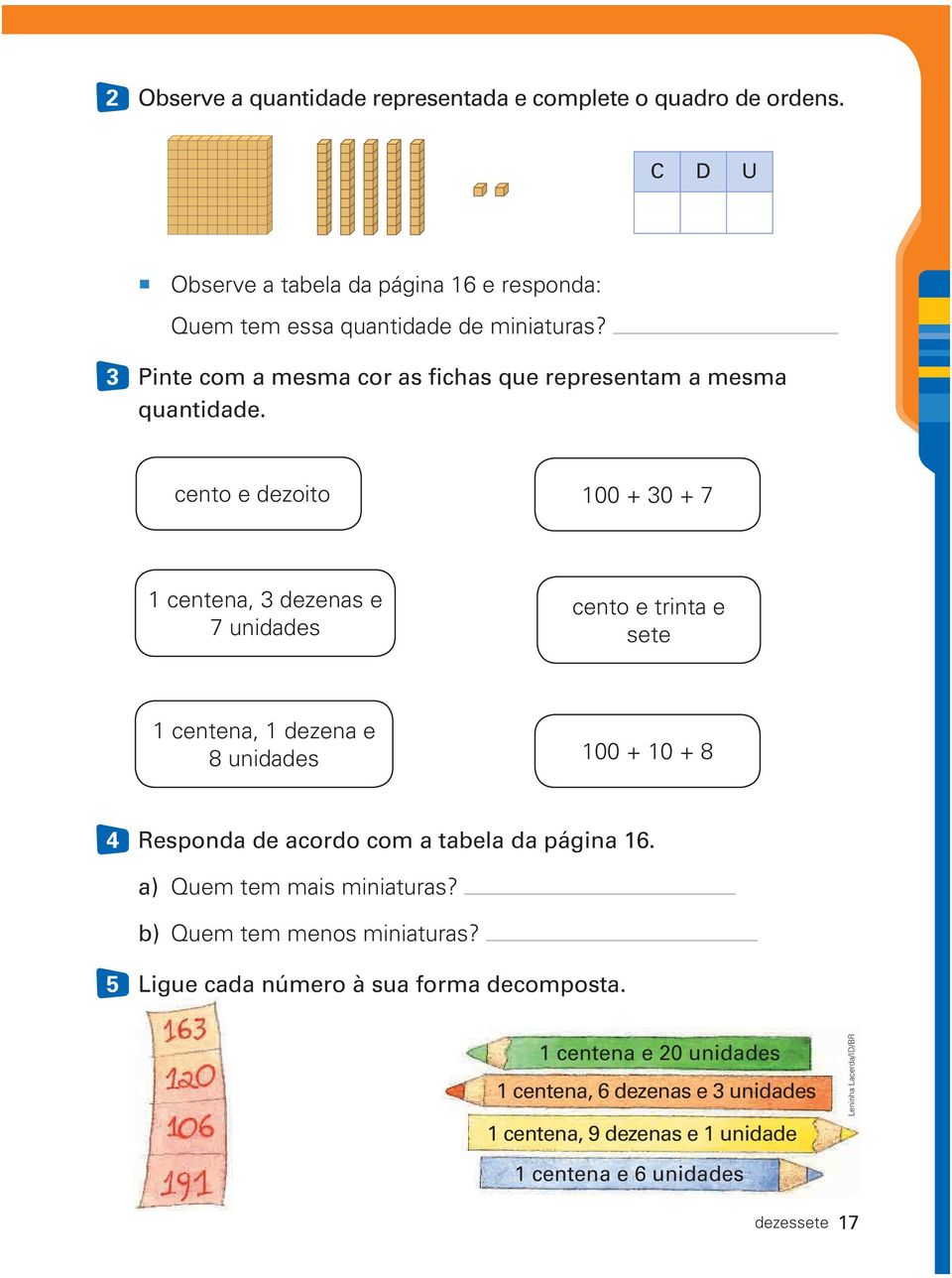 cento e dezoito 100 + 30 + 7 1 centena, 3 dezenas e 7 unidades cento e trinta e sete 1 centena, 1 dezena e 8 unidades 100 + 10 + 8 4 Responda de acordo com a