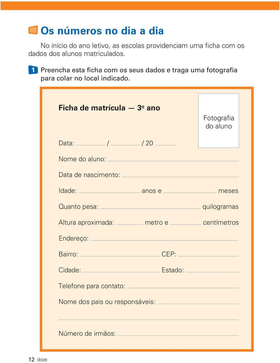 Ficha de matrícula 3 o ano Fotografia do aluno Data: / / 20 Nome do aluno: Data de nascimento: Idade: anos e meses Quanto pesa: