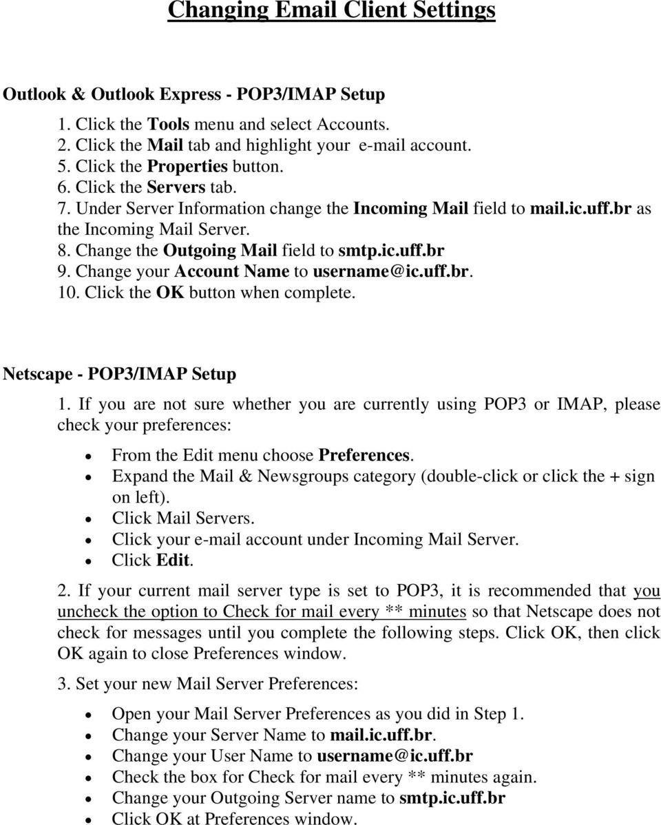 Change the Outgoing Mail field to smtp.ic.uff.br 9. Change your Account Name to username@ic.uff.br. 10. Click the OK button when complete. Netscape - POP3/IMAP Setup 1.