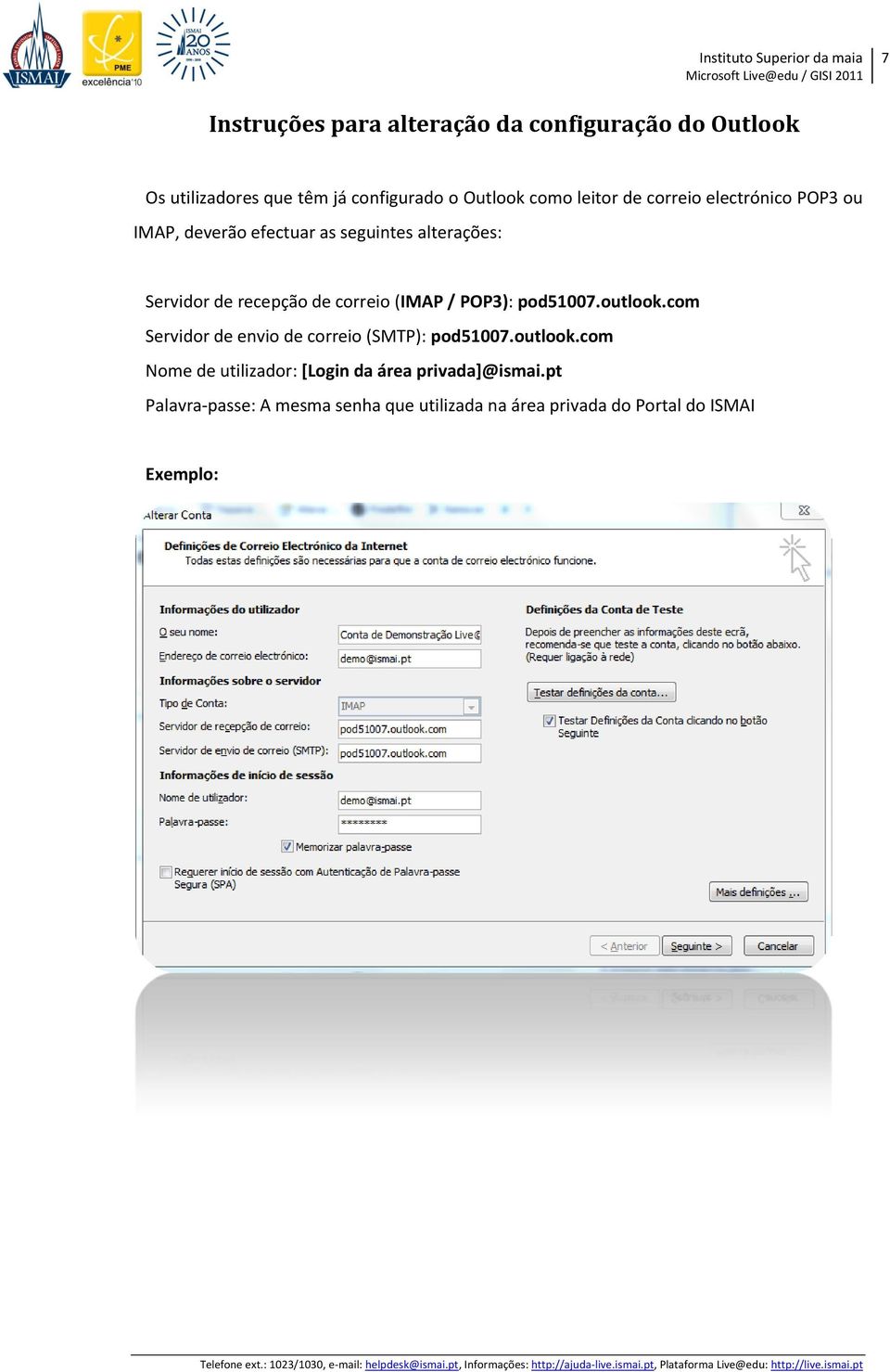 correio (IMAP / POP3): pod51007.outlook.com Servidor de envio de correio (SMTP): pod51007.outlook.com Nome de utilizador: [Login da área privada]@ismai.