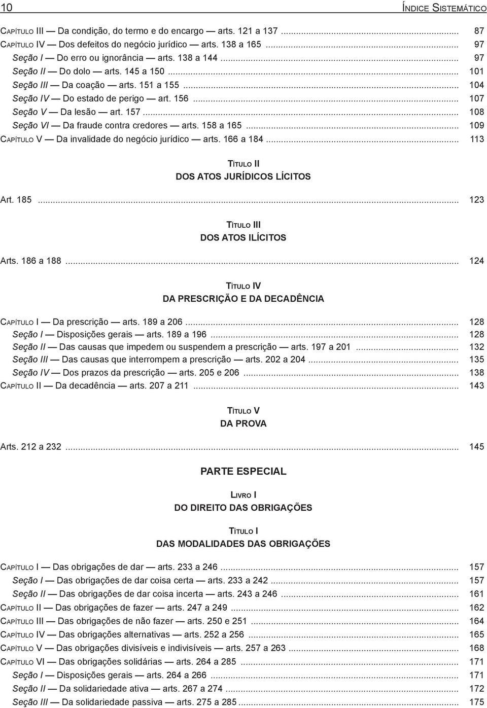 .. 108 Seção VI Da fraude contra credores arts. 158 a 165... 109 Capítulo V Da invalidade do negócio jurídico arts. 166 a 184... 113 Título II DOS ATOS JURÍDICOS LÍCITOS Art. 185.