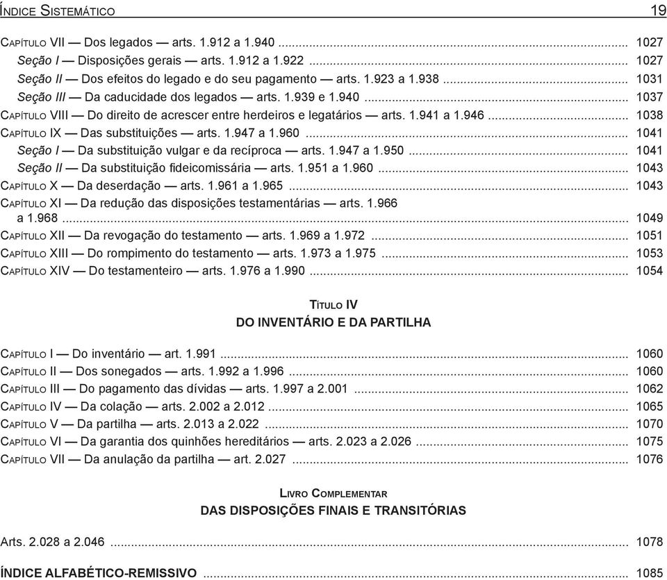 1.947 a 1.960... 1041 Seção I Da substituição vulgar e da recíproca arts. 1.947 a 1.950... 1041 Seção II Da substituição fideicomissária arts. 1.951 a 1.960... 1043 Capítulo X Da deserdação arts. 1.961 a 1.