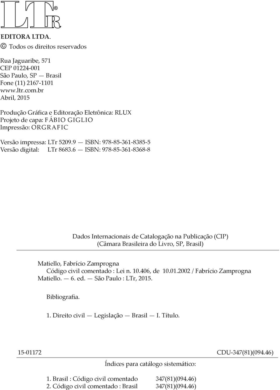 6 ISBN: 978-85-361-8368-8 Dados Internacionais de Catalogação na Publicação (CIP) (Câmara Brasileira do Livro, SP, Brasil) Matiello, Fabrício Zamprogna Código civil comentado : Lei n. 10.406, de 10.
