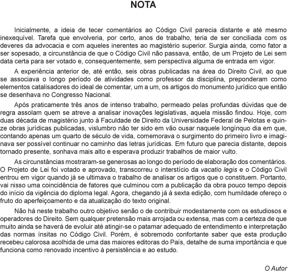 Surgia ainda, como fator a ser sopesado, a circunstância de que o Código Civil não passava, então, de um Projeto de Lei sem data certa para ser votado e, consequentemente, sem perspectiva alguma de