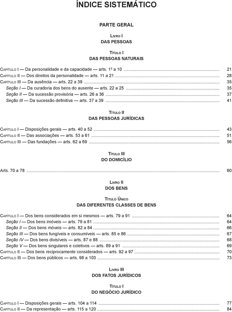 .. 37 Seção III Da sucessão definitiva arts. 37 a 39... 41 Título II DAS PESSOAS JURÍDICAS Capítulo I Disposições gerais arts. 40 a 52... 43 Capítulo II Das associações arts. 53 a 61.