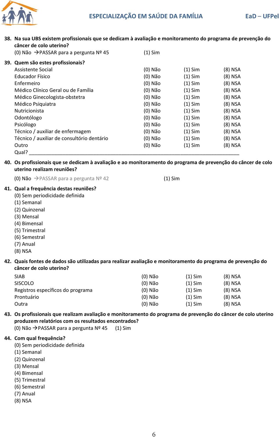 (0) Não à PASSAR para a pergunta Nº 42 (1) Sim 41. Qual a frequência destas reuniões? 42. Quais fontes de dados são utilizadas para realizar avaliação e monitoramento do programa de prevenção do câncer de colo uterino?