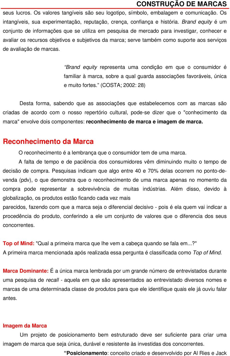 de avaliação de marcas. Brand equity representa uma condição em que o consumidor é familiar à marca, sobre a qual guarda associações favoráveis, única e muito fortes.