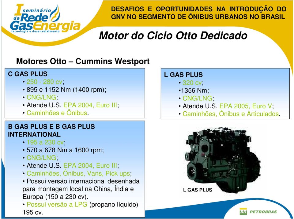 PLUS E PLUS INTERNATIONAL 195 a 230 cv; 570 a 678 Nm a 1600 rpm; CNG/LNG; Atende U.S. EPA 2004, Euro III; Caminhões, Ônibus, Vans, Pick ups;