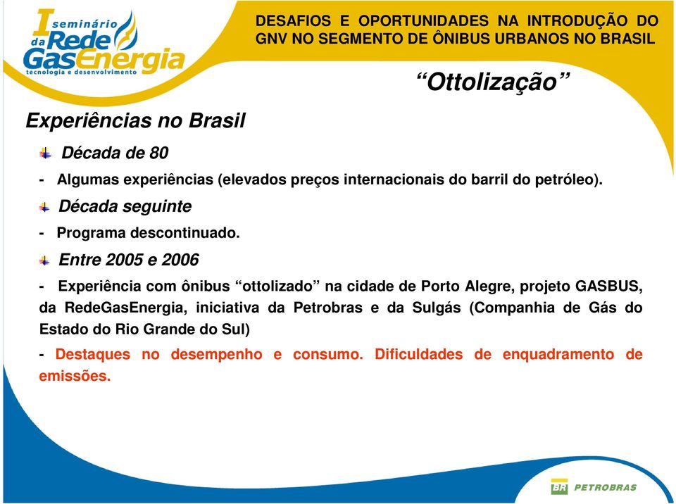 Entre 2005 e 2006 - Experiência com ônibus ottolizado na cidade de Porto Alegre, projeto GASBUS, da
