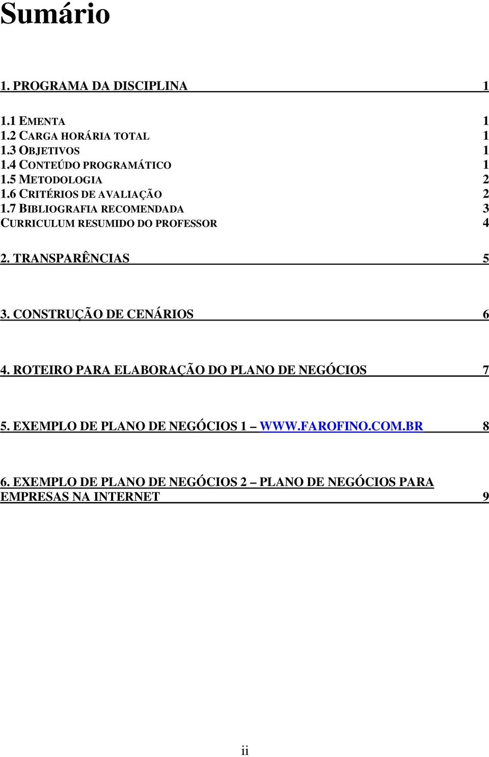 7 BIBLIOGRAFIA RECOMENDADA 3 CURRICULUM RESUMIDO DO PROFESSOR 4 2. TRANSPARÊNCIAS 5 3. CONSTRUÇÃO DE CENÁRIOS 6 4.