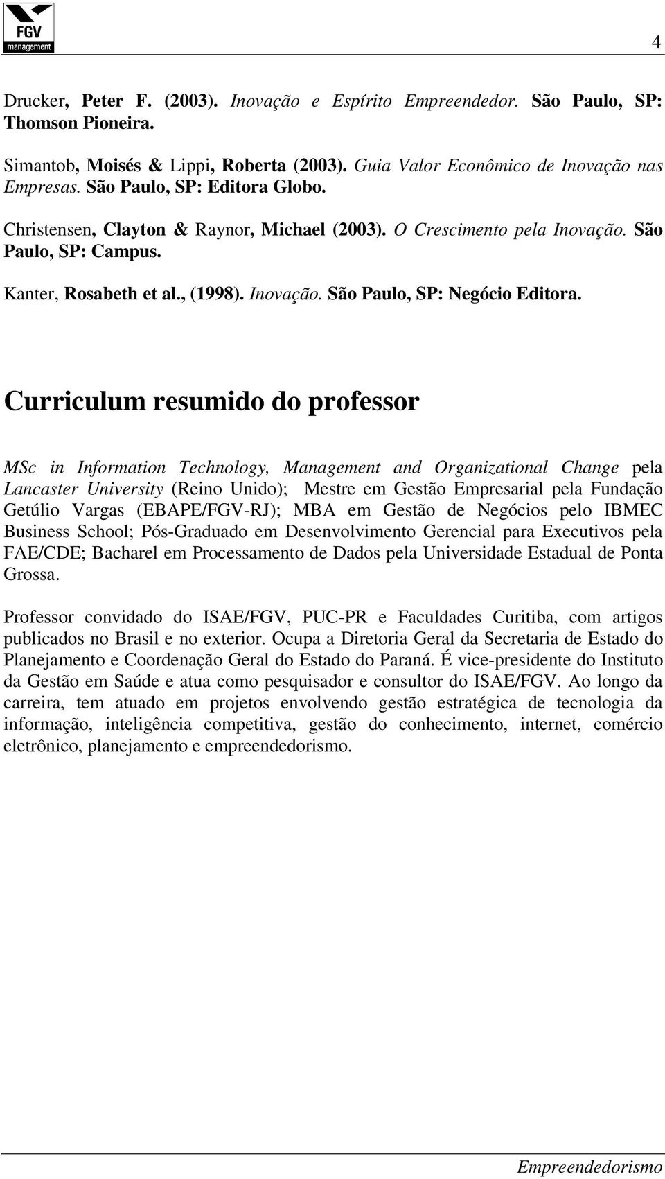 Curriculum resumido do professor MSc in Information Technology, Management and Organizational Change pela Lancaster University (Reino Unido); Mestre em Gestão Empresarial pela Fundação Getúlio Vargas