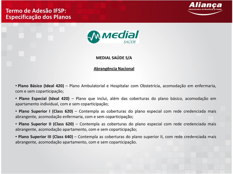 Contempla as coberturas do plano especial com rede credenciada mais abrangente, acomodação enfermaria, com e sem coparticipação; Plano Superior II (Class 620) Contempla as coberturas do plano