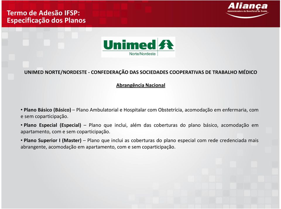 Plano Especial (Especial) Plano que inclui, além das coberturas do plano básico, acomodação em apartamento, com e sem coparticipação.