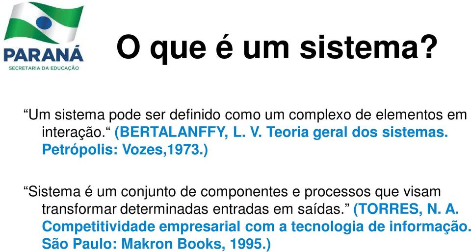 ) Sistema é um conjunto de componentes e processos que visam transformar determinadas