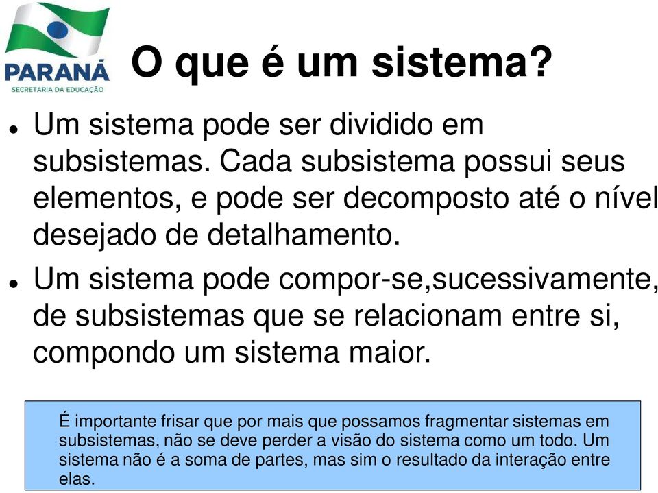 Um sistema pode compor-se,sucessivamente, de subsistemas que se relacionam entre si, compondo um sistema maior.