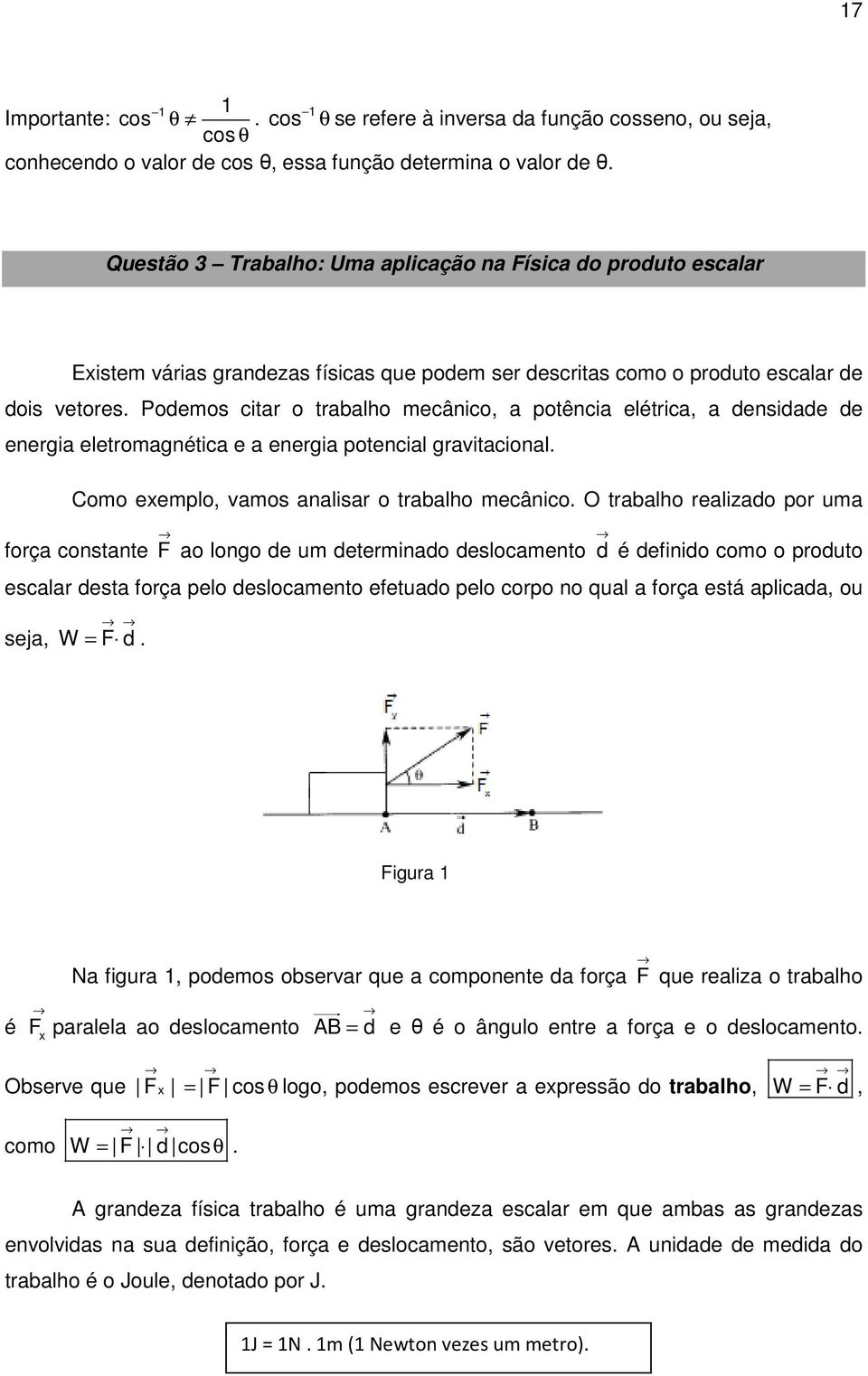 de dois vetores. Podemos citar o trabalho mecânico, a potência elétrica, a densidade de energia eletromagnética e a energia potencial gravitacional. Como exemplo, vamos analisar o trabalho mecânico.