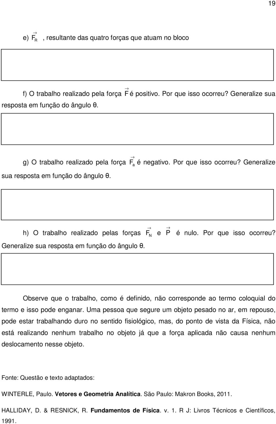 h) O trabalho realizado pelas forças Generalize sua resposta em função do ângulo θ. F N e P é nulo. Por que isso ocorreu?