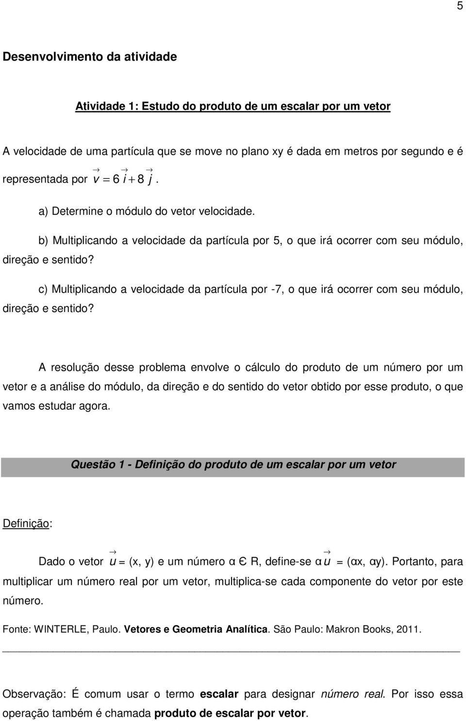 c) Multiplicando a velocidade da partícula por -7, o que irá ocorrer com seu módulo, direção e sentido?