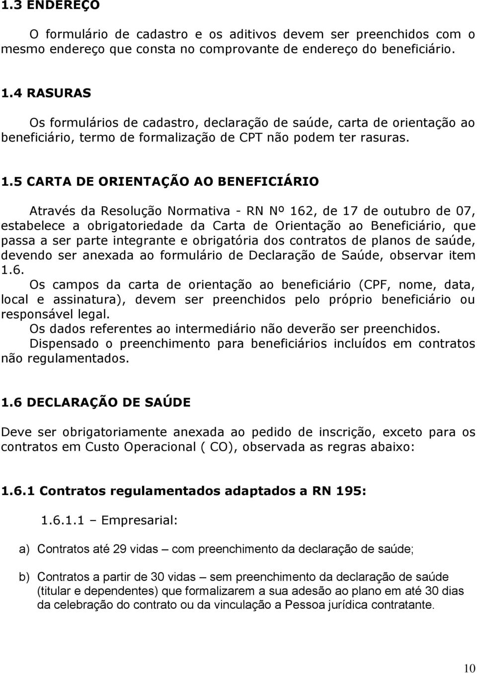 5 CARTA DE ORIENTAÇÃO AO BENEFICIÁRIO Através da Resolução Normativa - RN Nº 162, de 17 de outubro de 07, estabelece a obrigatoriedade da Carta de Orientação ao Beneficiário, que passa a ser parte