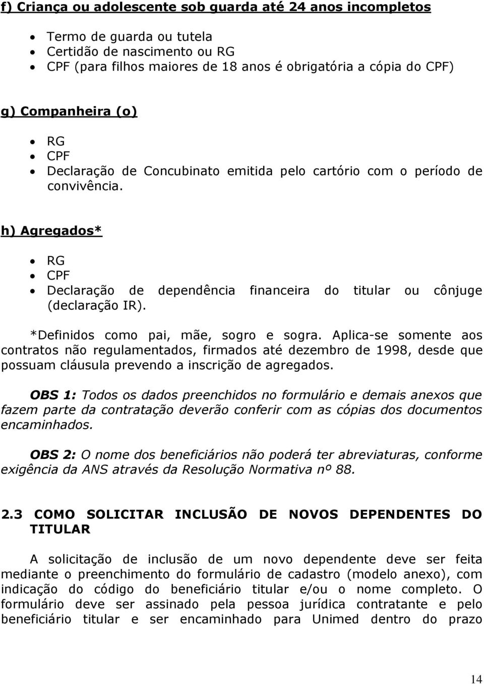 *Definidos como pai, mãe, sogro e sogra. Aplica-se somente aos contratos não regulamentados, firmados até dezembro de 1998, desde que possuam cláusula prevendo a inscrição de agregados.