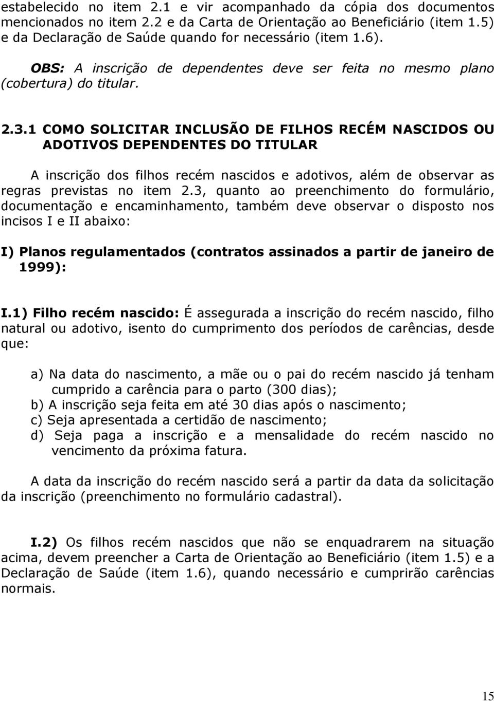 1 COMO SOLICITAR INCLUSÃO DE FILHOS RECÉM NASCIDOS OU ADOTIVOS DEPENDENTES DO TITULAR A inscrição dos filhos recém nascidos e adotivos, além de observar as regras previstas no item 2.