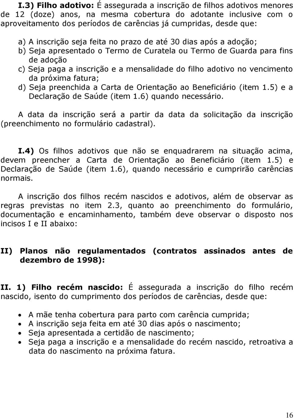 adotivo no vencimento da próxima fatura; d) Seja preenchida a Carta de Orientação ao Beneficiário (item 1.5) e a Declaração de Saúde (item 1.6) quando necessário.