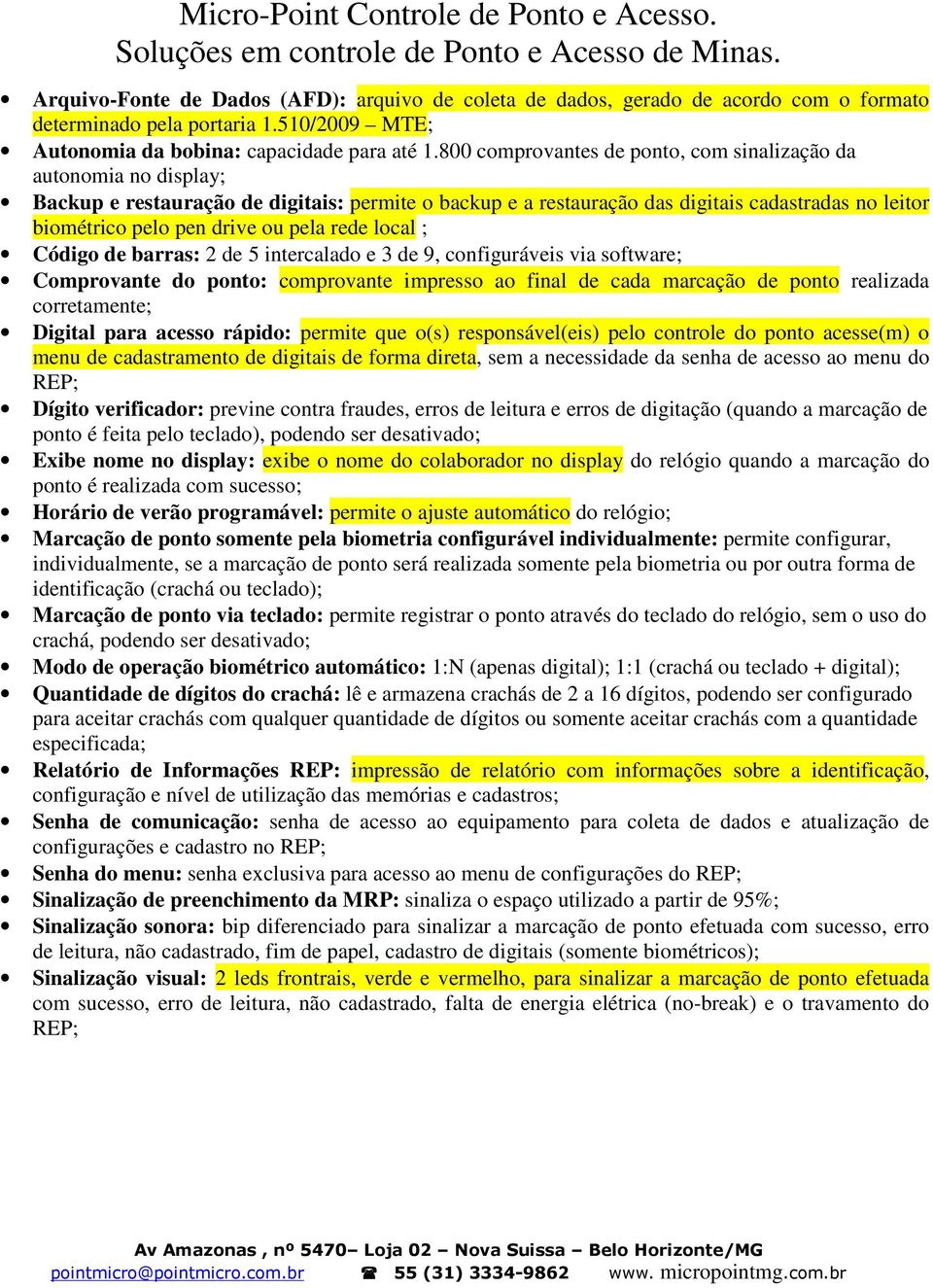 pela rede local ; Código de barras: 2 de 5 intercalado e 3 de 9, configuráveis via software; Comprovante do ponto: comprovante impresso ao final de cada marcação de ponto realizada corretamente;