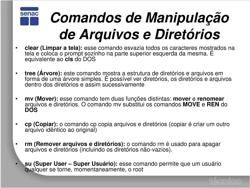 É possível ver diretórios, os diretórios e arquivos dentro dos diretórios e assim sucessivamente mv (Mover): esse comando tem duas funções distintas: mover e renomear arquivos e diretórios.