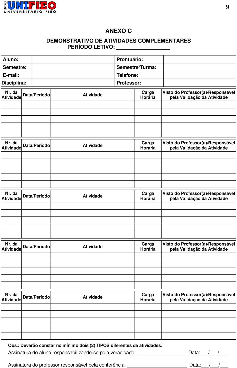 da Atividade Data/Período Atividade Carga Horária Visto do Professor(a)/Responsável pela Validação da Atividade Obs.: Deverão constar no mínimo dois (2) TIPOS diferentes de atividades.