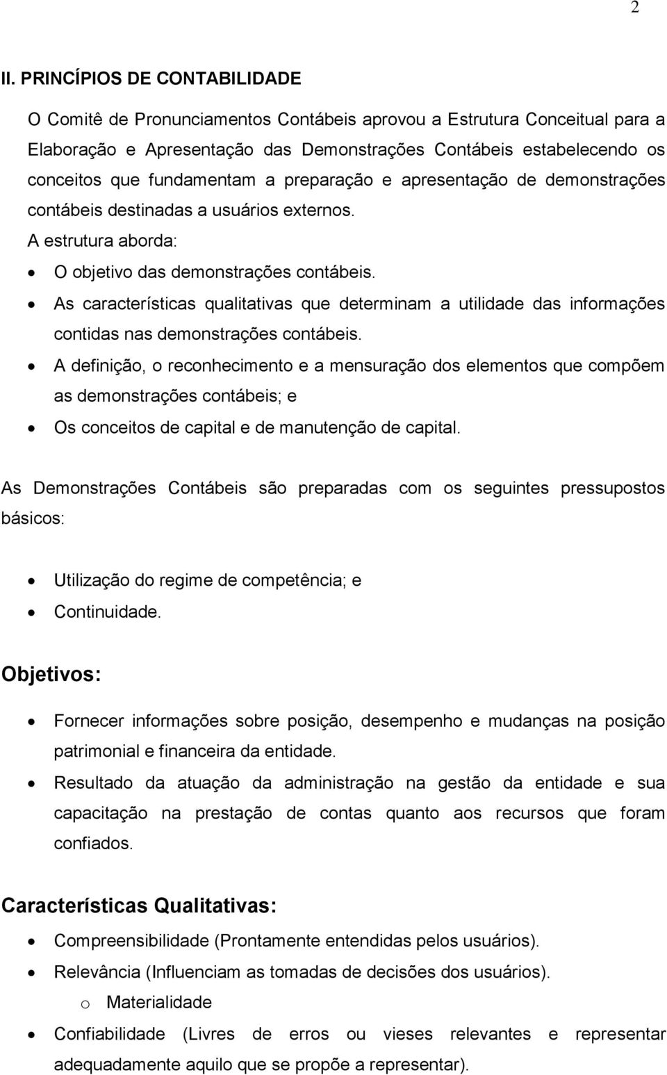 As características qualitativas que determinam a utilidade das informações contidas nas demonstrações contábeis.