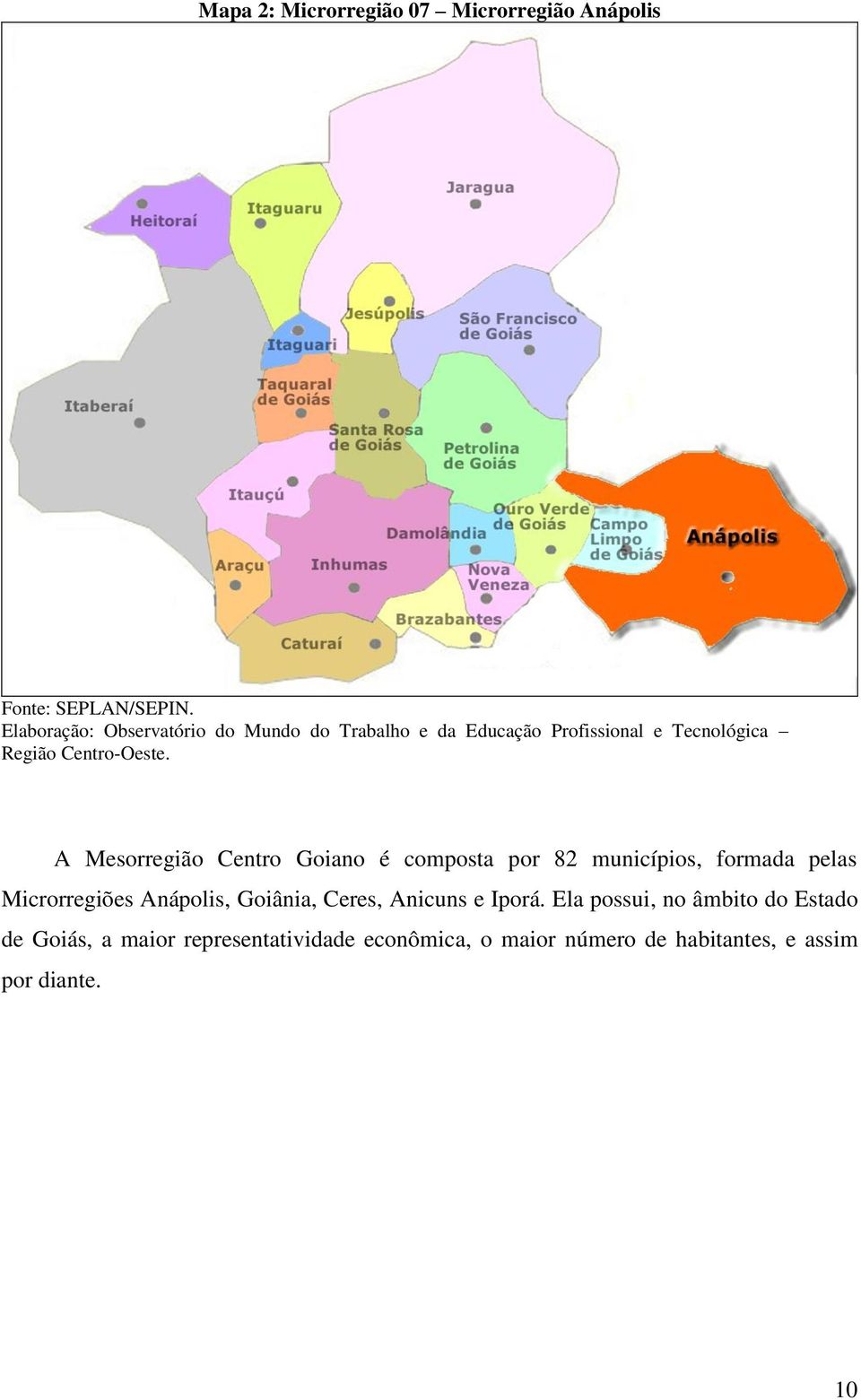 A Mesorregião Centro Goiano é composta por 82 municípios, formada pelas Microrregiões Anápolis, Goiânia,