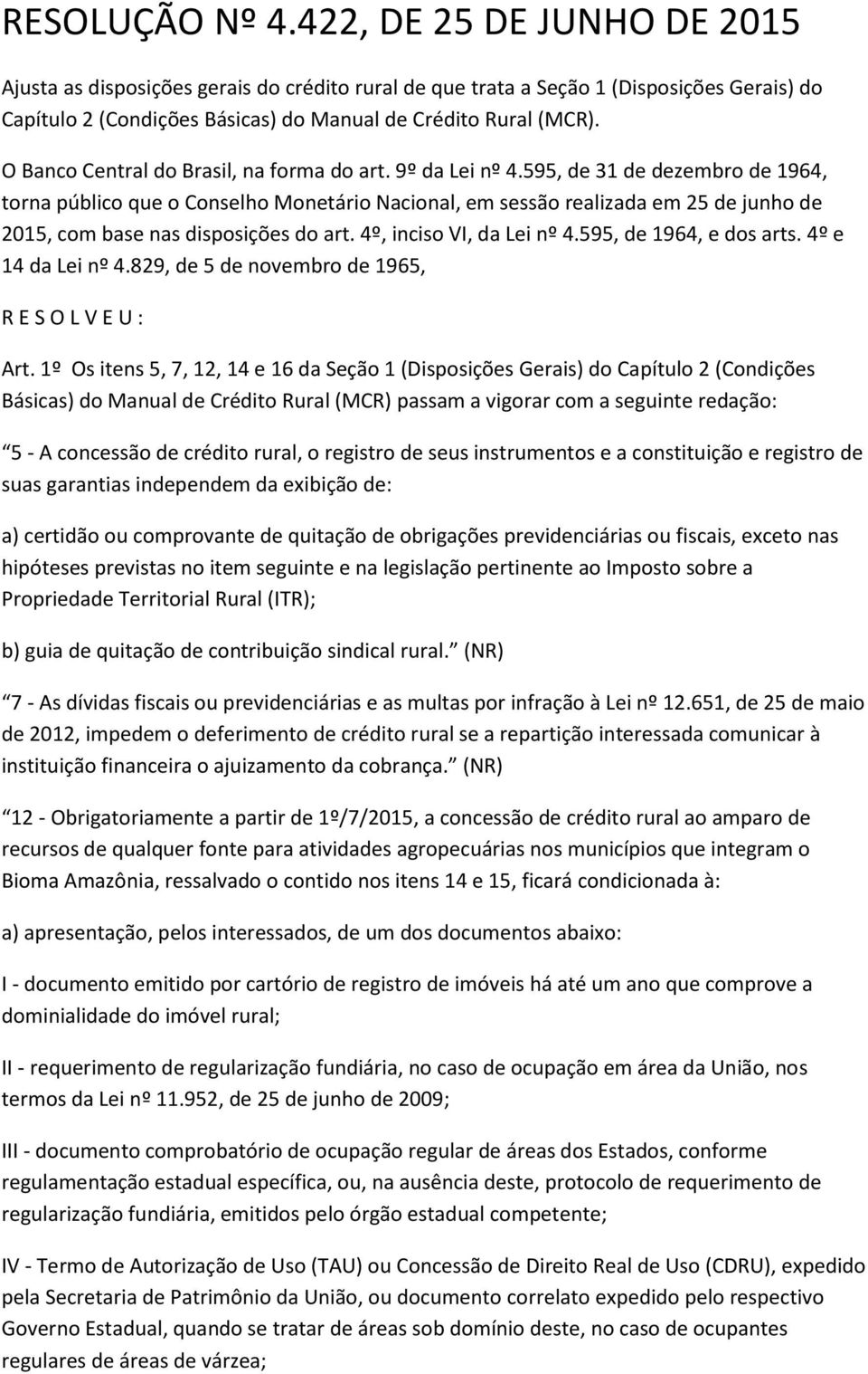 1º Os itens 5, 7, 12, 14 e 16 da Seção 1 (Disposições Gerais) do Capítulo 2 (Condições Básicas) do Manual de Crédito Rural (MCR) passam a vigorar com a seguinte redação: 5 - A concessão de crédito