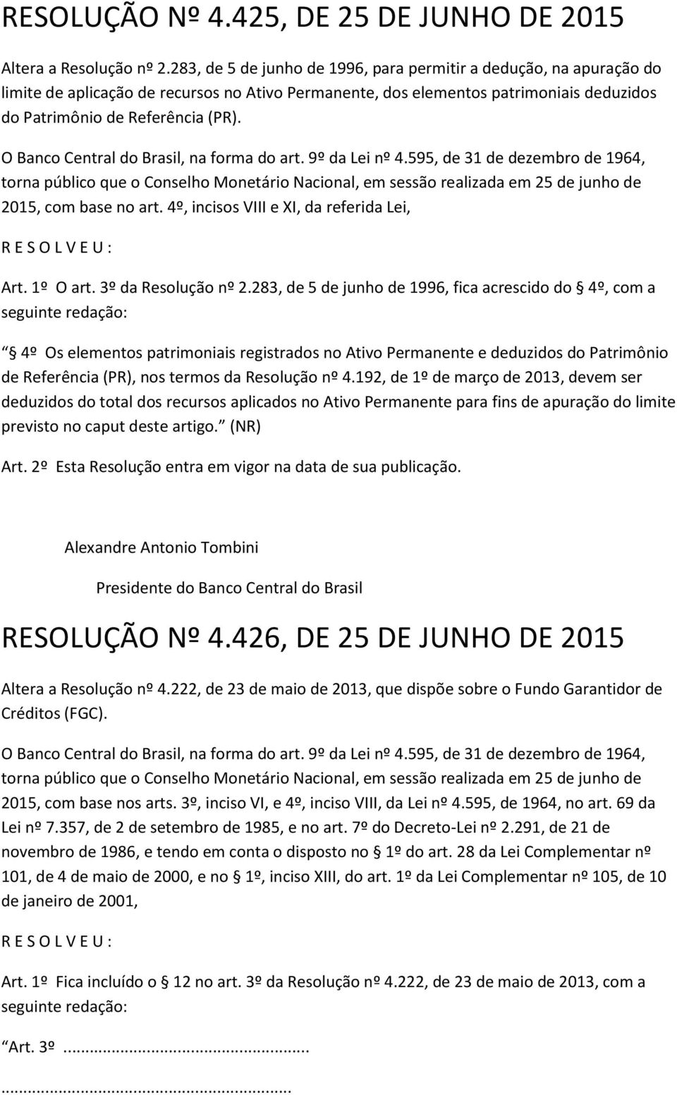 2015, com base no art. 4º, incisos VIII e XI, da referida Lei, Art. 1º O art. 3º da Resolução nº 2.