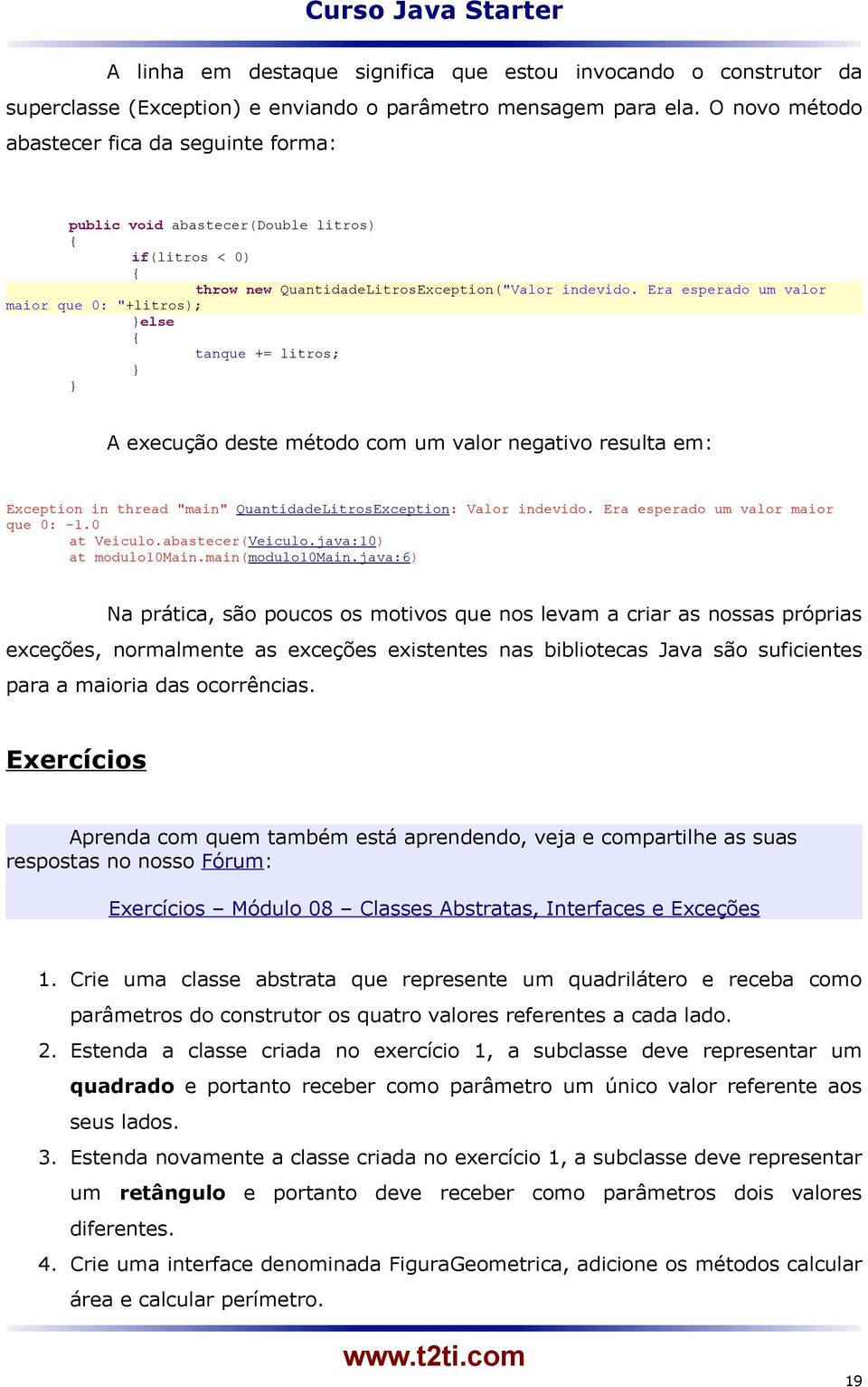 Era esperado um valor maior que 0: "+litros); else tanque += litros; A execução deste método com um valor negativo resulta em: Exception in thread "main" QuantidadeLitrosException: Valor indevido.