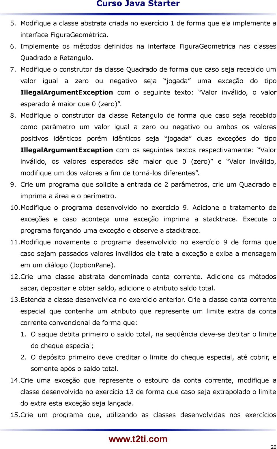 Modifique o construtor da classe Quadrado de forma que caso seja recebido um valor igual a zero ou negativo seja jogada uma exceção do tipo IllegalArgumentException com o seguinte texto: Valor