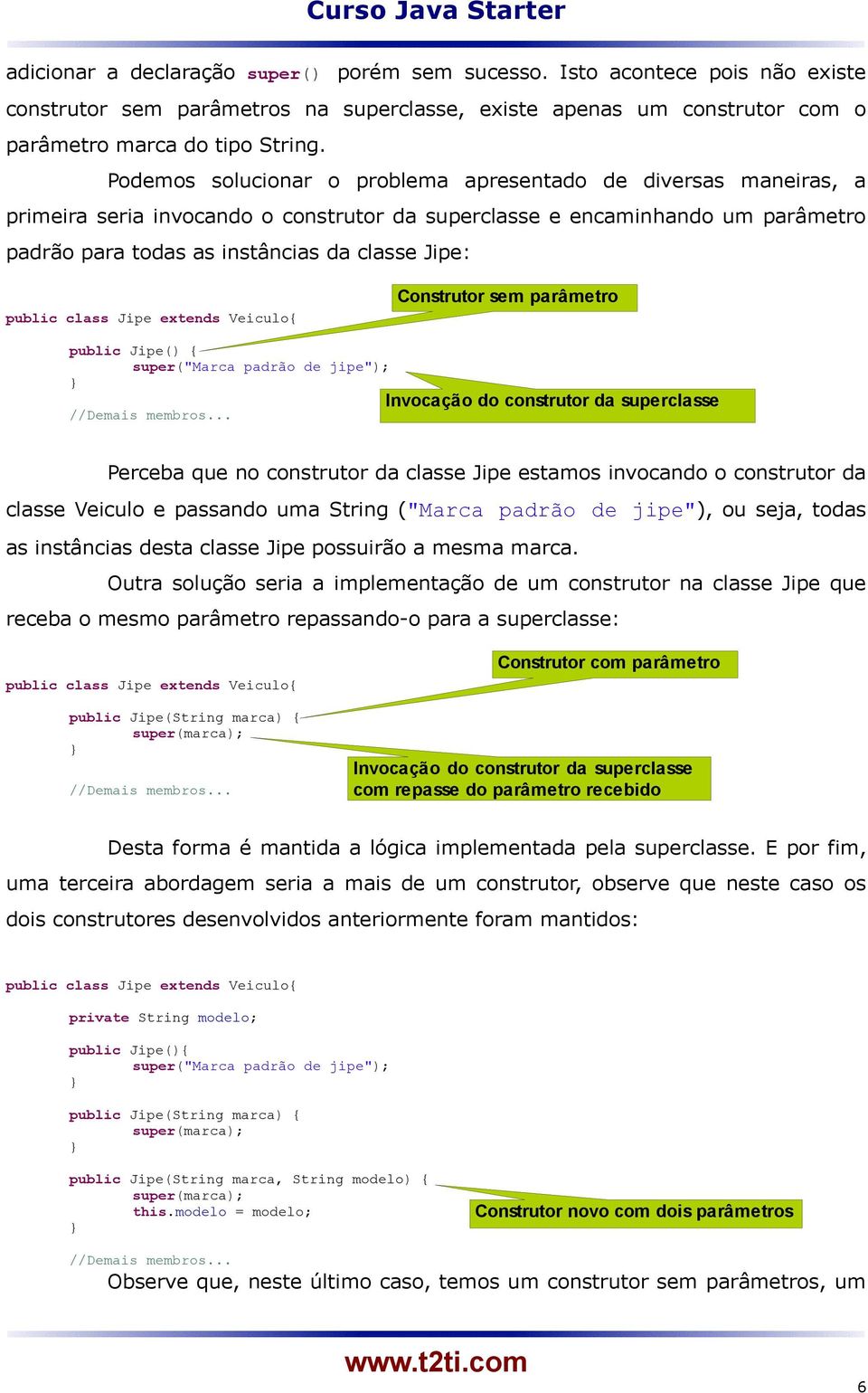public class Jipe extends Veiculo Construtor sem parâmetro public Jipe() super("marca padrão de jipe"); Invocação do construtor da superclasse //Demais membros.