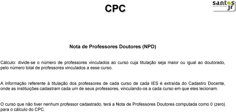 A informação referente à titulação dos professores de cada curso de cada IES é extraída do Cadastro Docente, onde as instituições cadastram