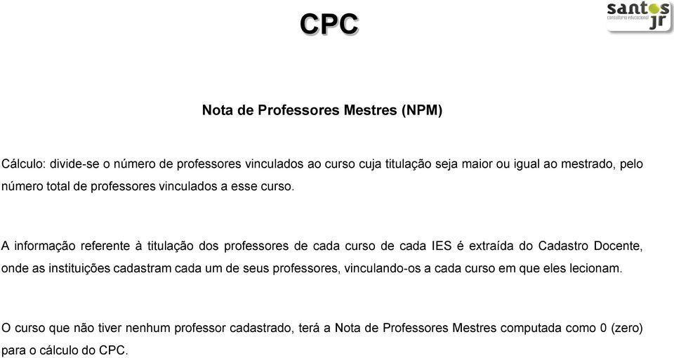 A informação referente à titulação dos professores de cada curso de cada IES é extraída do Cadastro Docente, onde as instituições cadastram